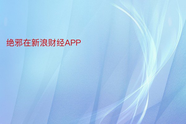 绝邪在新浪财经APP            													银河国际平台