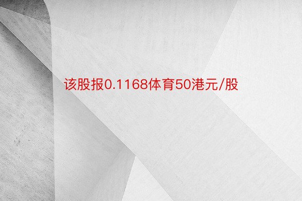 该股报0.1168体育50港元/股