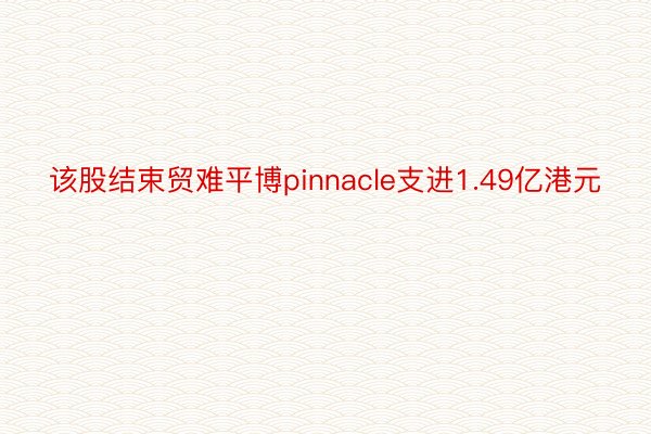 该股结束贸难平博pinnacle支进1.49亿港元