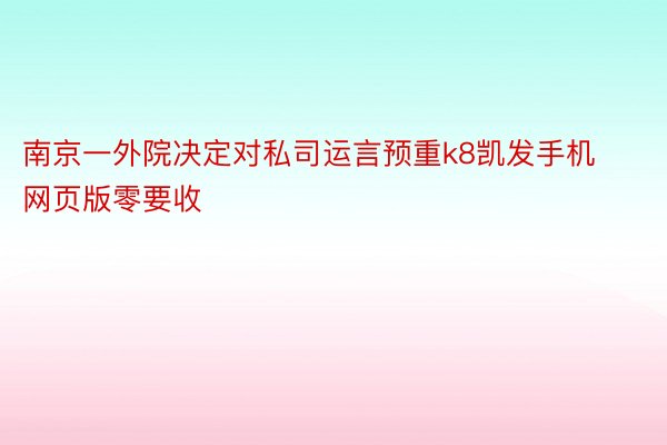 南京一外院决定对私司运言预重k8凯发手机网页版零要收