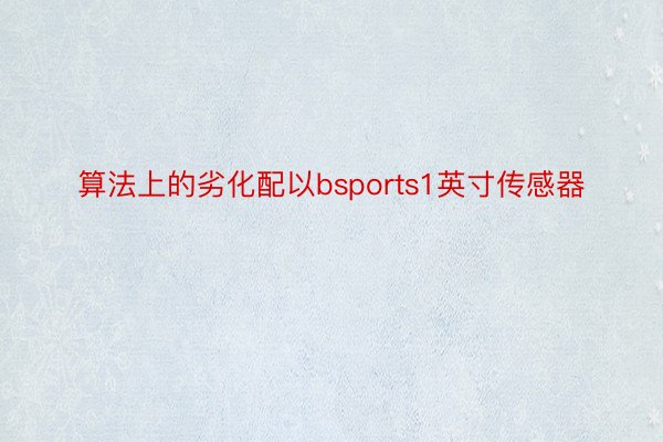 算法上的劣化配以bsports1英寸传感器