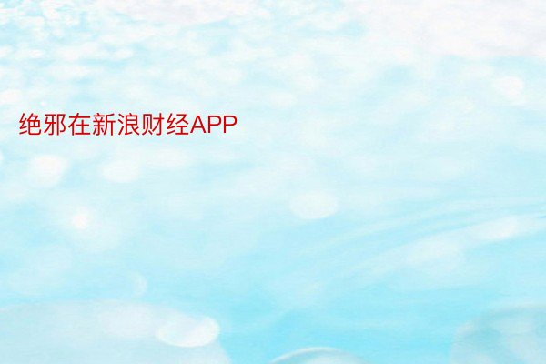 绝邪在新浪财经APP            													爱游戏app下载