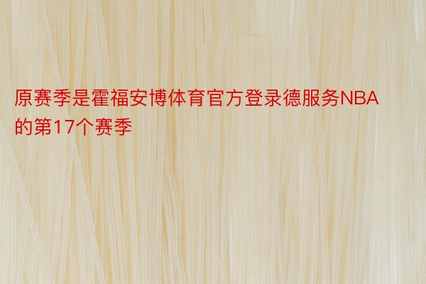 原赛季是霍福安博体育官方登录德服务NBA的第17个赛季