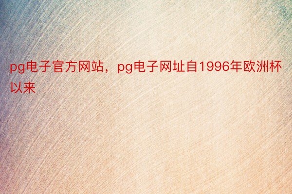 pg电子官方网站，pg电子网址自1996年欧洲杯以来