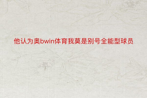 他认为奥bwin体育我莫是别号全能型球员