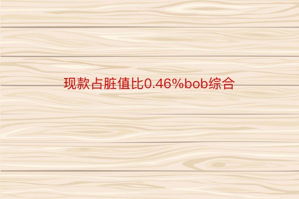 现款占脏值比0.46%bob综合