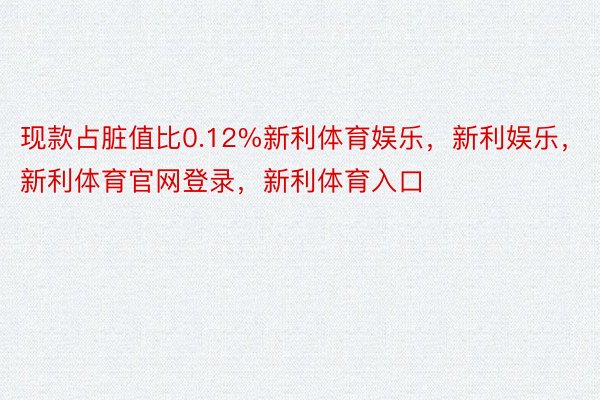 现款占脏值比0.12%新利体育娱乐，新利娱乐，新利体育官网登录，新利体育入口