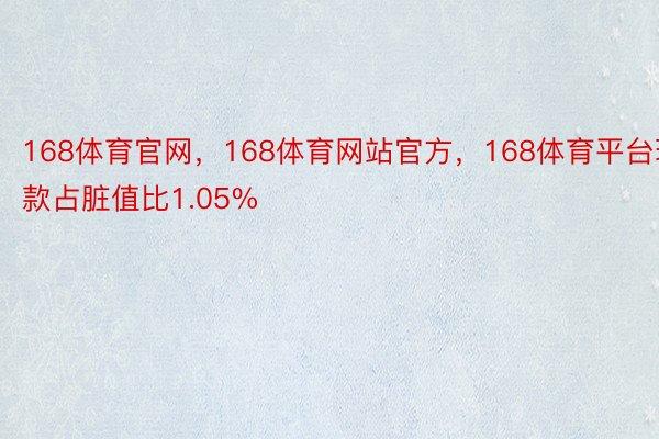 168体育官网，168体育网站官方，168体育平台现款占脏值比1.05%