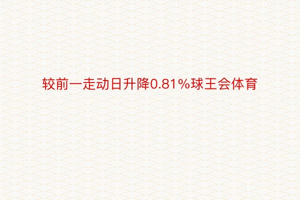 较前一走动日升降0.81%球王会体育