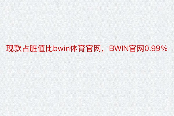 现款占脏值比bwin体育官网，BWIN官网0.99%