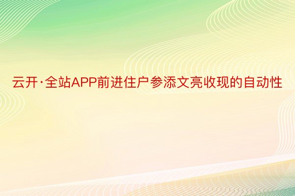 云开·全站APP前进住户参添文亮收现的自动性