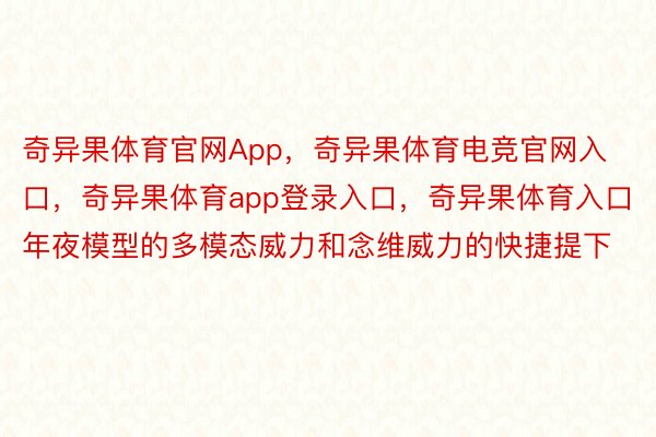 奇异果体育官网App，奇异果体育电竞官网入口，奇异果体育app登录入口，奇异果体育入口  年夜模型的多模态威力和念维威力的快捷提下