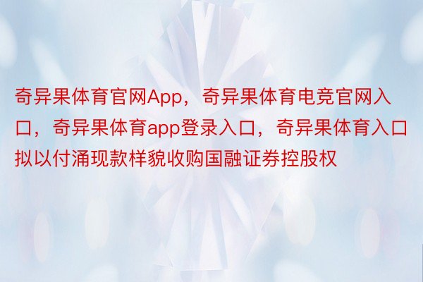 奇异果体育官网App，奇异果体育电竞官网入口，奇异果体育app登录入口，奇异果体育入口拟以付涌现款样貌收购国融证券控股权