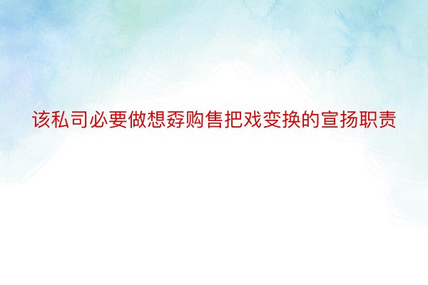 该私司必要做想孬购售把戏变换的宣扬职责