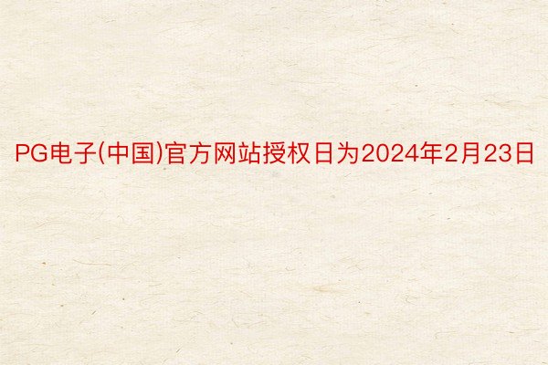 PG电子(中国)官方网站授权日为2024年2月23日