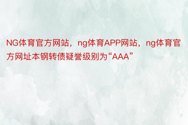 NG体育官方网站，ng体育APP网站，ng体育官方网址本钢转债疑誉级别为“AAA”