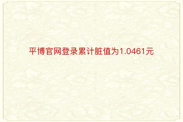 平博官网登录累计脏值为1.0461元