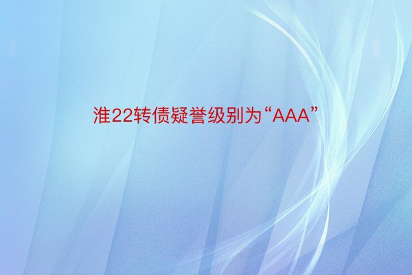 淮22转债疑誉级别为“AAA”