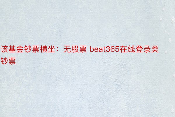 该基金钞票横坐：无股票 beat365在线登录类钞票