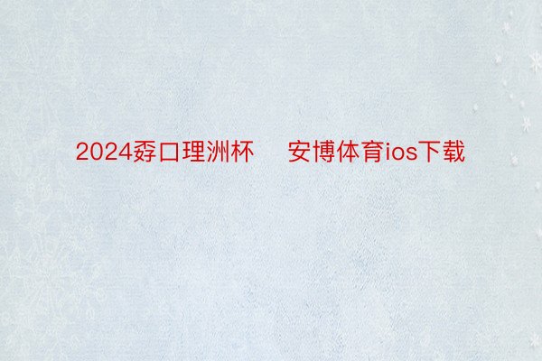 2024孬口理洲杯    安博体育ios下载