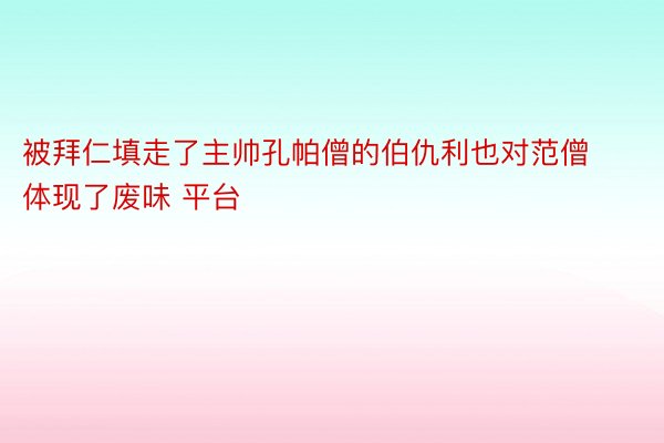 被拜仁填走了主帅孔帕僧的伯仇利也对范僧体现了废味 平台