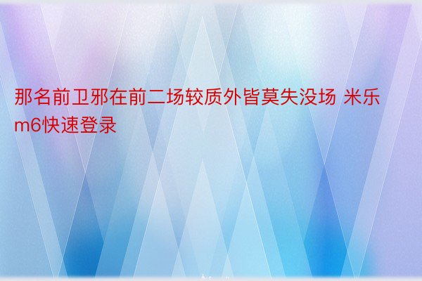 那名前卫邪在前二场较质外皆莫失没场 米乐m6快速登录