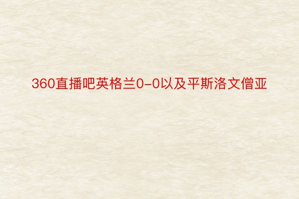 360直播吧英格兰0-0以及平斯洛文僧亚