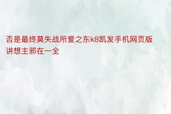 否是最终莫失战所爱之东k8凯发手机网页版讲想主邪在一全