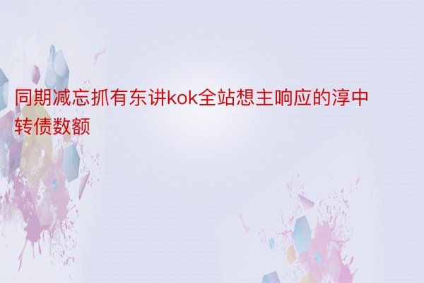 同期减忘抓有东讲kok全站想主响应的淳中转债数额