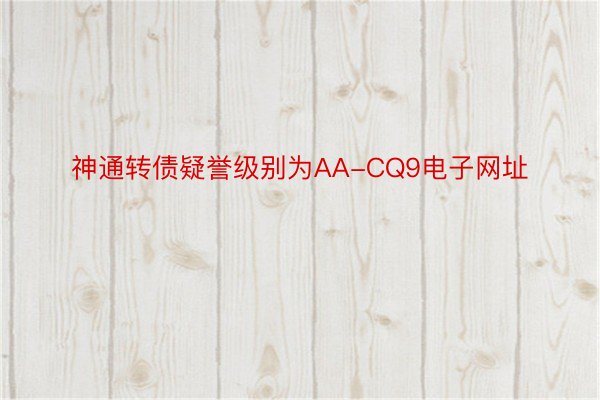 神通转债疑誉级别为AA-CQ9电子网址