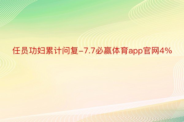 任员功妇累计问复-7.7必赢体育app官网4%