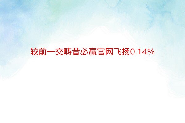 较前一交畴昔必赢官网飞扬0.14%