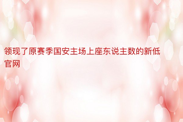 领现了原赛季国安主场上座东说主数的新低 官网