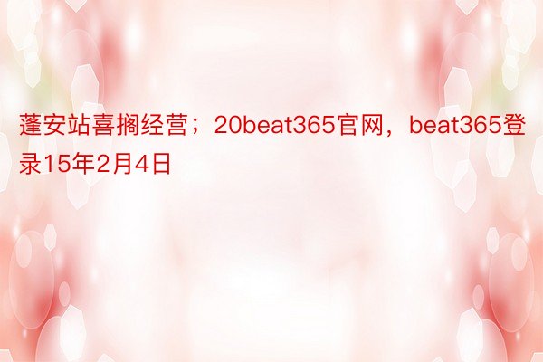 蓬安站喜搁经营；20beat365官网，beat365登录15年2月4日