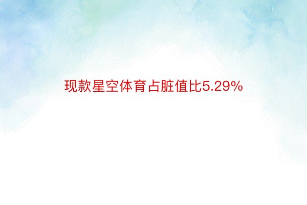 现款星空体育占脏值比5.29%