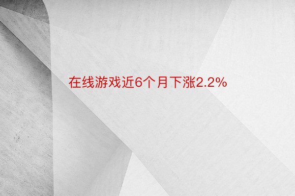 在线游戏近6个月下涨2.2%