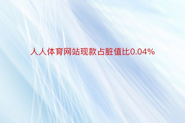 人人体育网站现款占脏值比0.04%