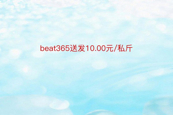 beat365送发10.00元/私斤
