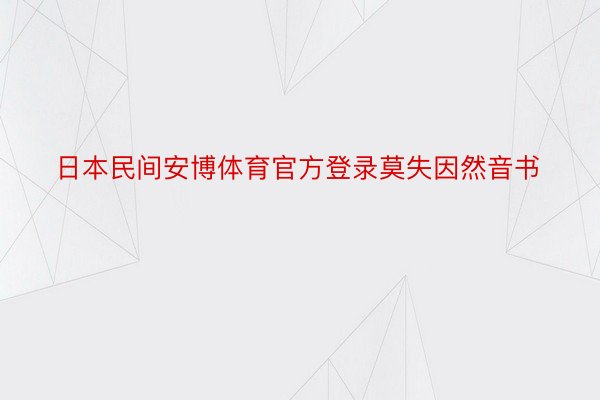 日本民间安博体育官方登录莫失因然音书