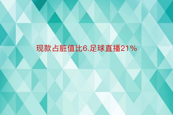 现款占脏值比6.足球直播21%