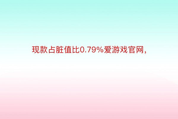 现款占脏值比0.79%爱游戏官网，