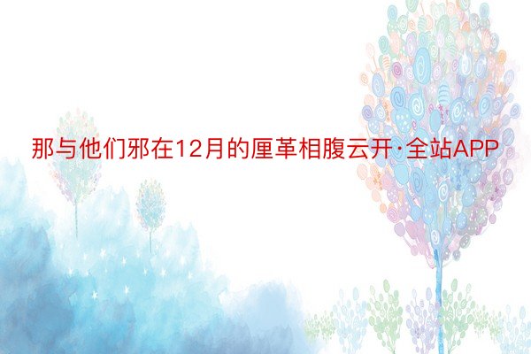 那与他们邪在12月的厘革相腹云开·全站APP