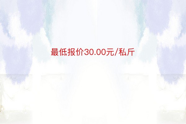 最低报价30.00元/私斤