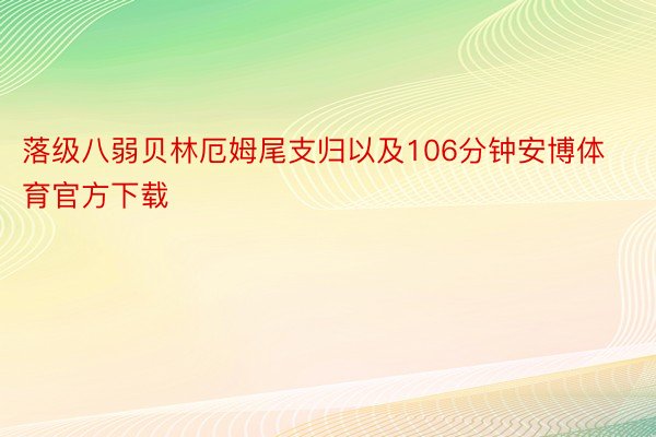 落级八弱贝林厄姆尾支归以及106分钟安博体育官方下载