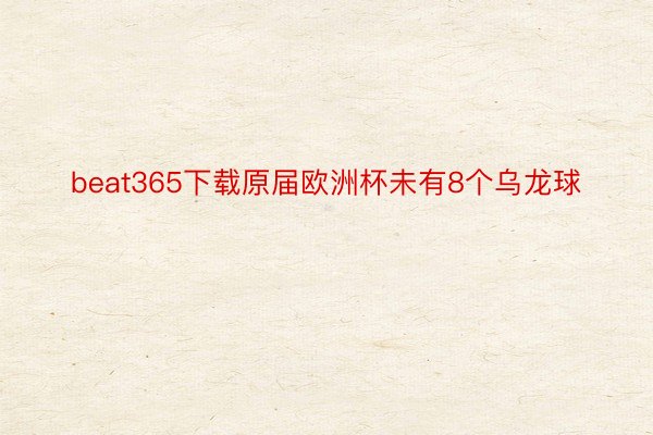 beat365下载原届欧洲杯未有8个乌龙球