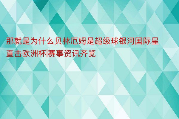 那就是为什么贝林厄姆是超级球银河国际星			直击欧洲杯|赛事资讯齐览