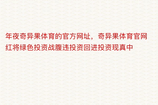 年夜奇异果体育的官方网址，奇异果体育官网红将绿色投资战腹违投资回进投资现真中