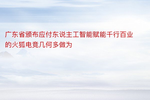 广东省颁布应付东说主工智能赋能千行百业的火狐电竞几何多做为