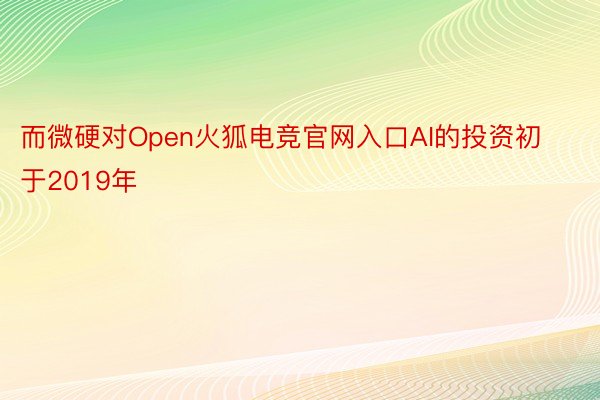 而微硬对Open火狐电竞官网入口AI的投资初于2019年