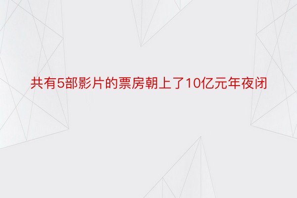 共有5部影片的票房朝上了10亿元年夜闭